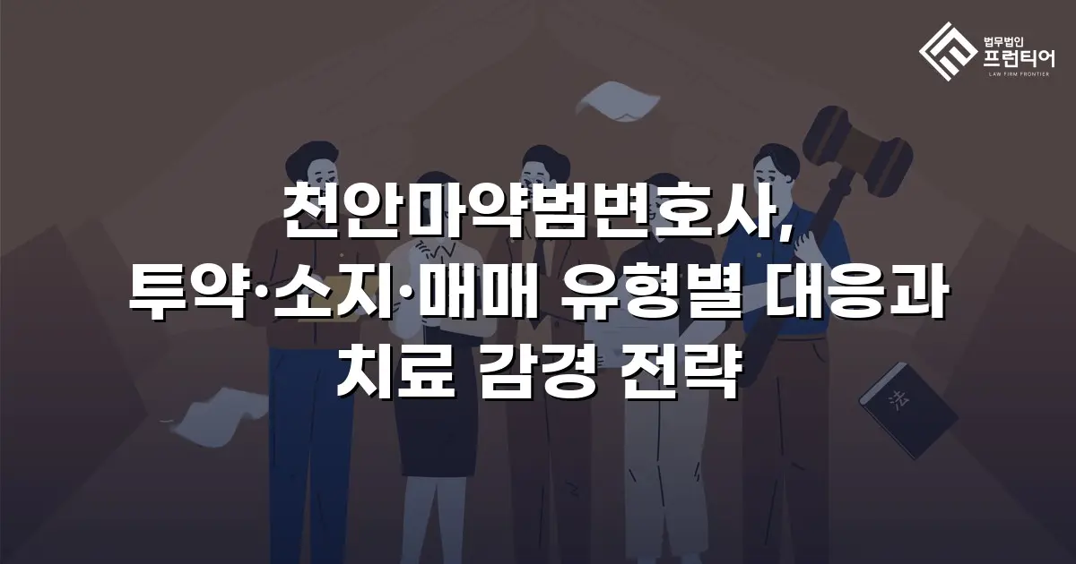 천안마약범변호사, 투약·소지·매매 유형별 대응과 치료 감경 전략