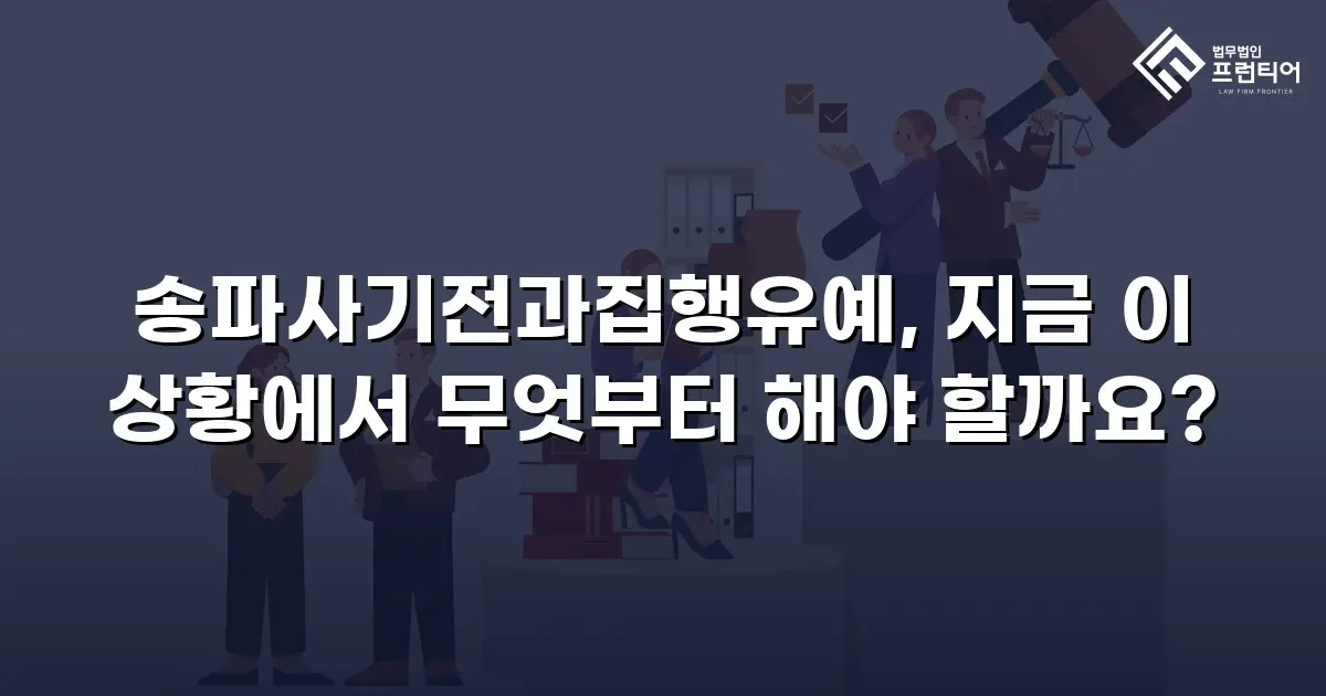 송파사기전과집행유예, 지금 이 상황에서 무엇부터 해야 할까요?