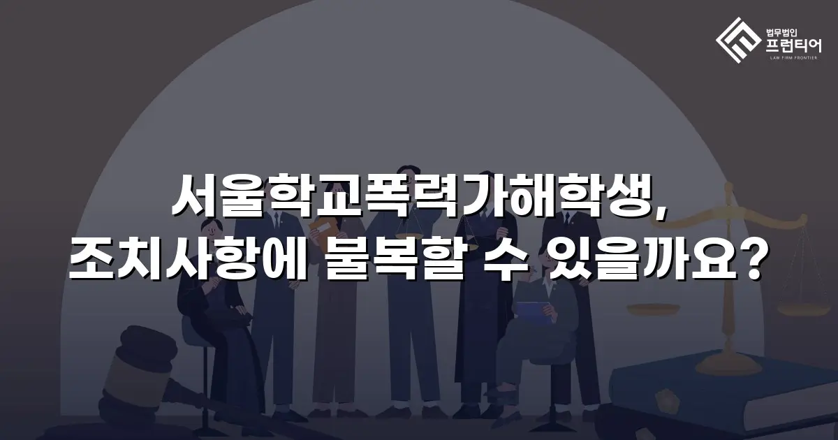 서울학교폭력가해학생, 조치사항에 불복할 수 있을까요?