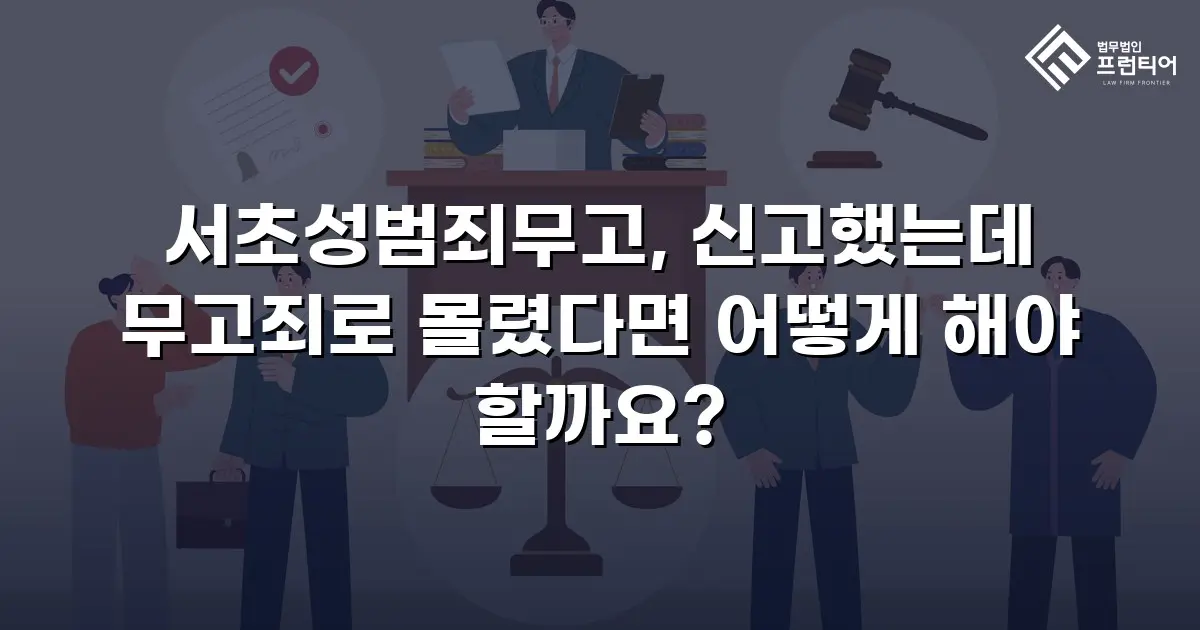 서초성범죄무고, 신고했는데 무고죄로 몰렸다면 어떻게 해야 할까요?