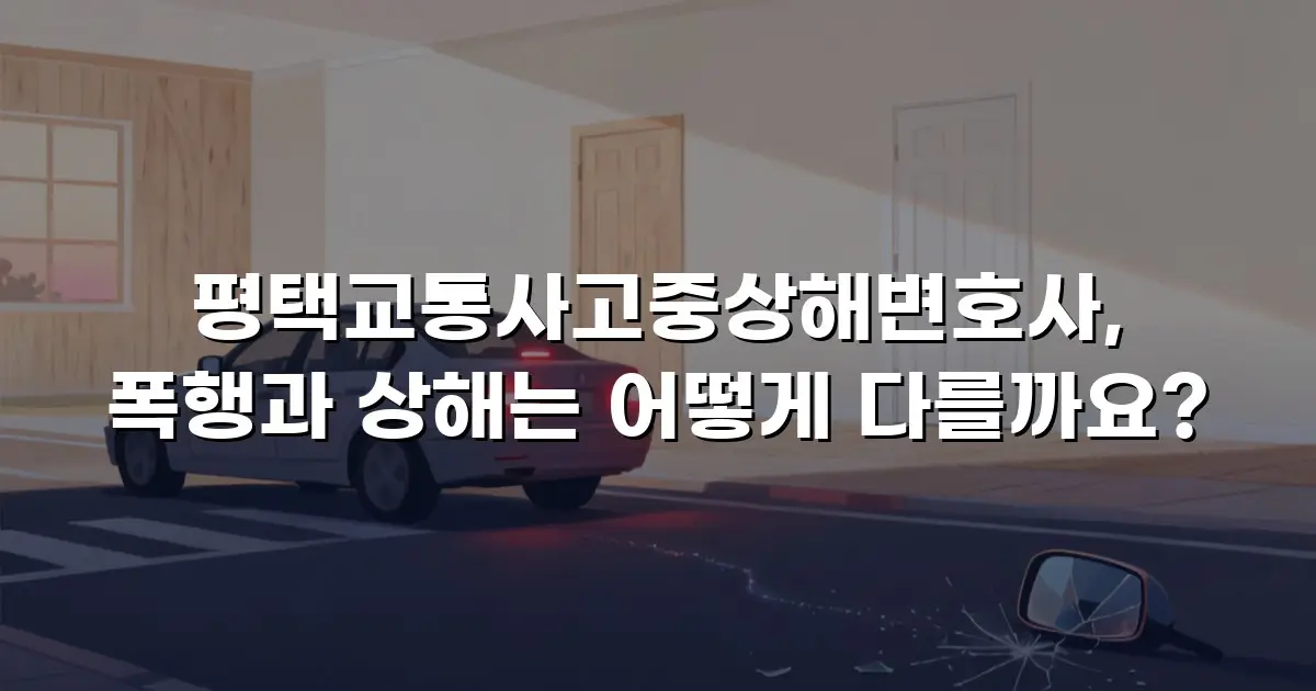 평택교통사고중상해변호사, 폭행과 상해는 어떻게 다를까요?