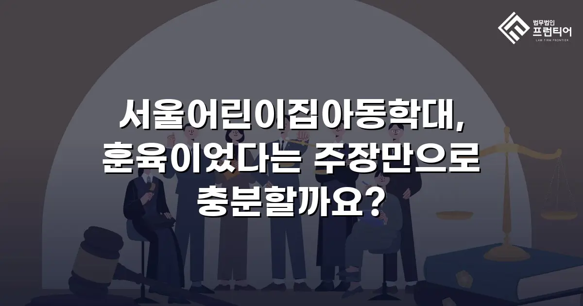 서울어린이집아동학대, 훈육이었다는 주장만으로 충분할까요?