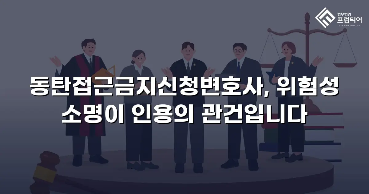 동탄접근금지신청변호사, 위험성 소명이 인용의 관건입니다