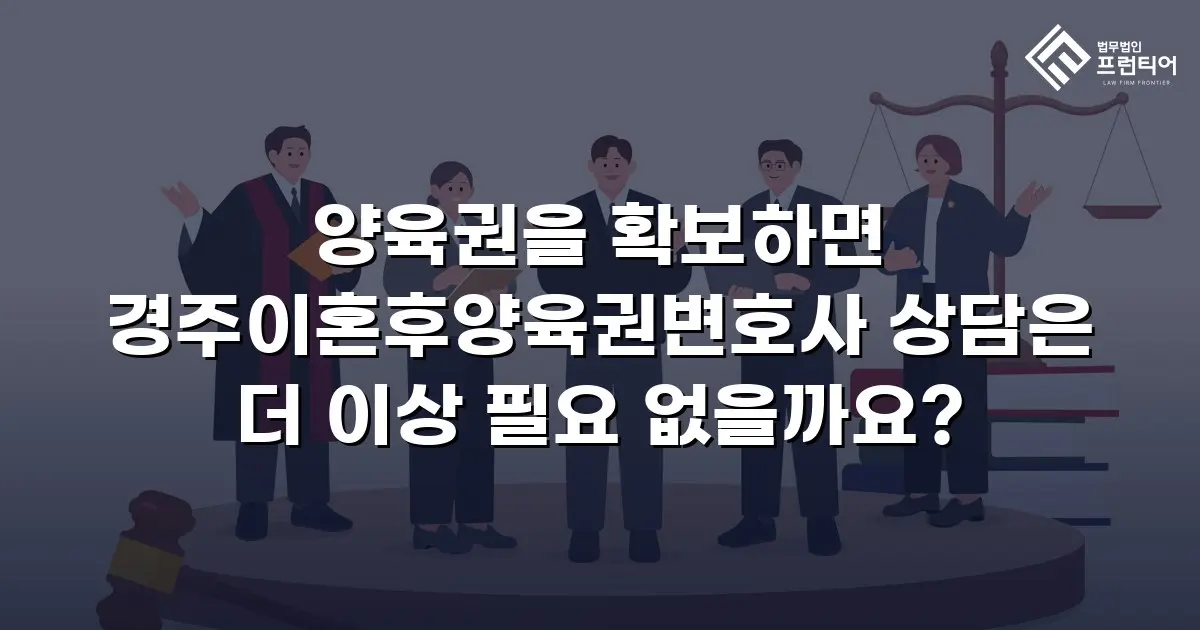양육권을 확보하면 경주이혼후양육권변호사 상담은 더 이상 필요 없을까요?
