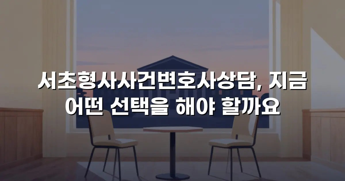 서초형사사건변호사상담, 지금 어떤 선택을 해야 할까요