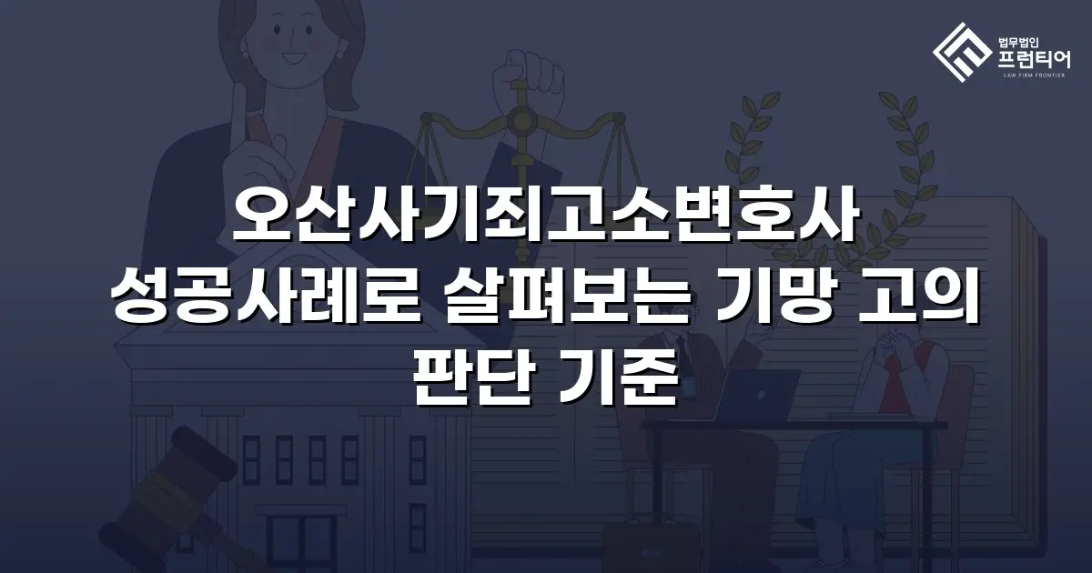 오산사기죄고소변호사 성공사례로 살펴보는 기망 고의 판단 기준