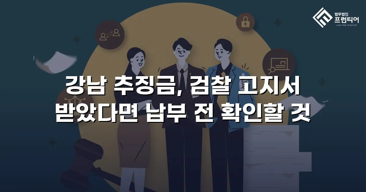 강남 추징금, 검찰 고지서 받았다면 납부 전 확인할 것