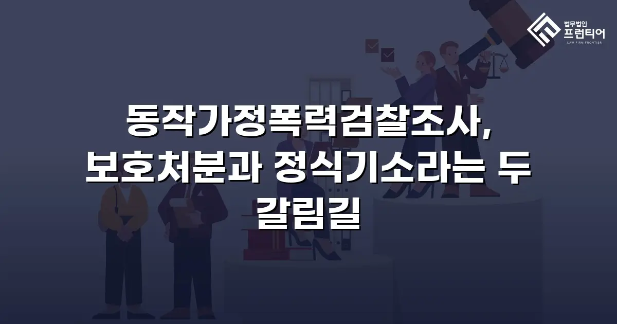 동작가정폭력검찰조사, 보호처분과 정식기소라는 두 갈림길