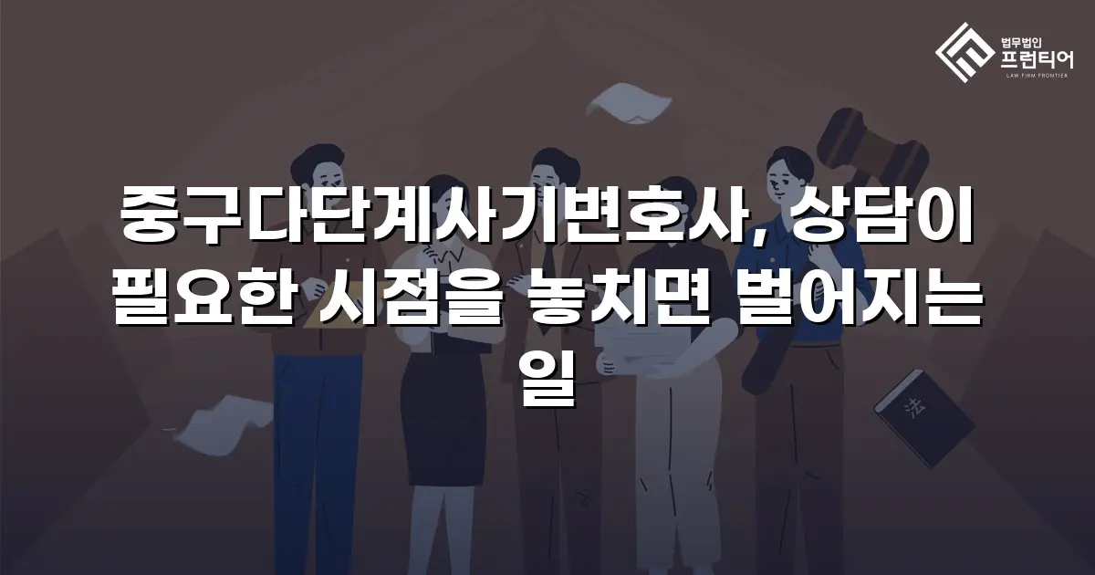 중구다단계사기변호사, 상담이 필요한 시점을 놓치면 벌어지는 일