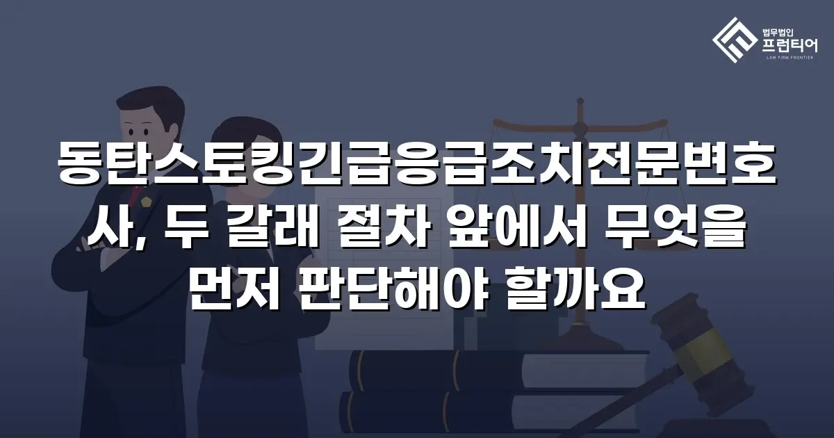 동탄스토킹긴급응급조치전문변호사, 두 갈래 절차 앞에서 무엇을 먼저 판단해야 할까요