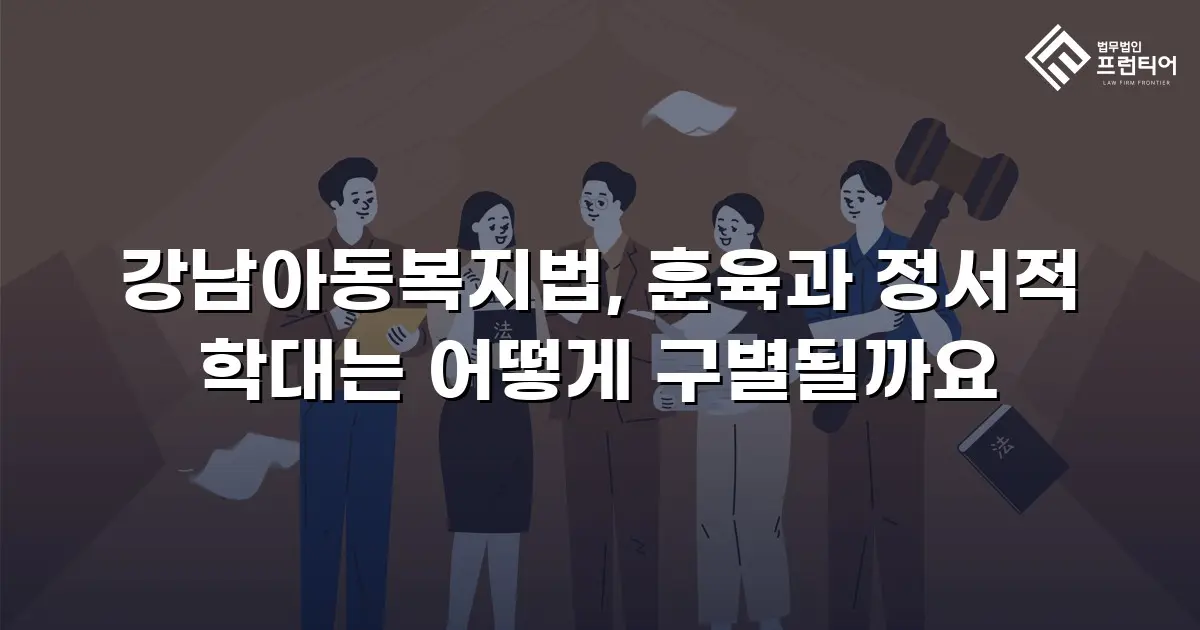 강남아동복지법, 훈육과 정서적 학대는 어떻게 구별될까요