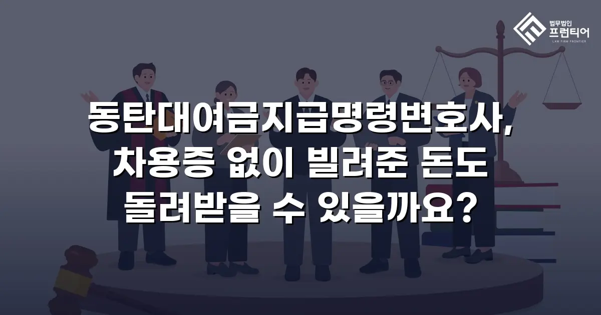 동탄대여금지급명령변호사, 차용증 없이 빌려준 돈도 돌려받을 수 있을까요?