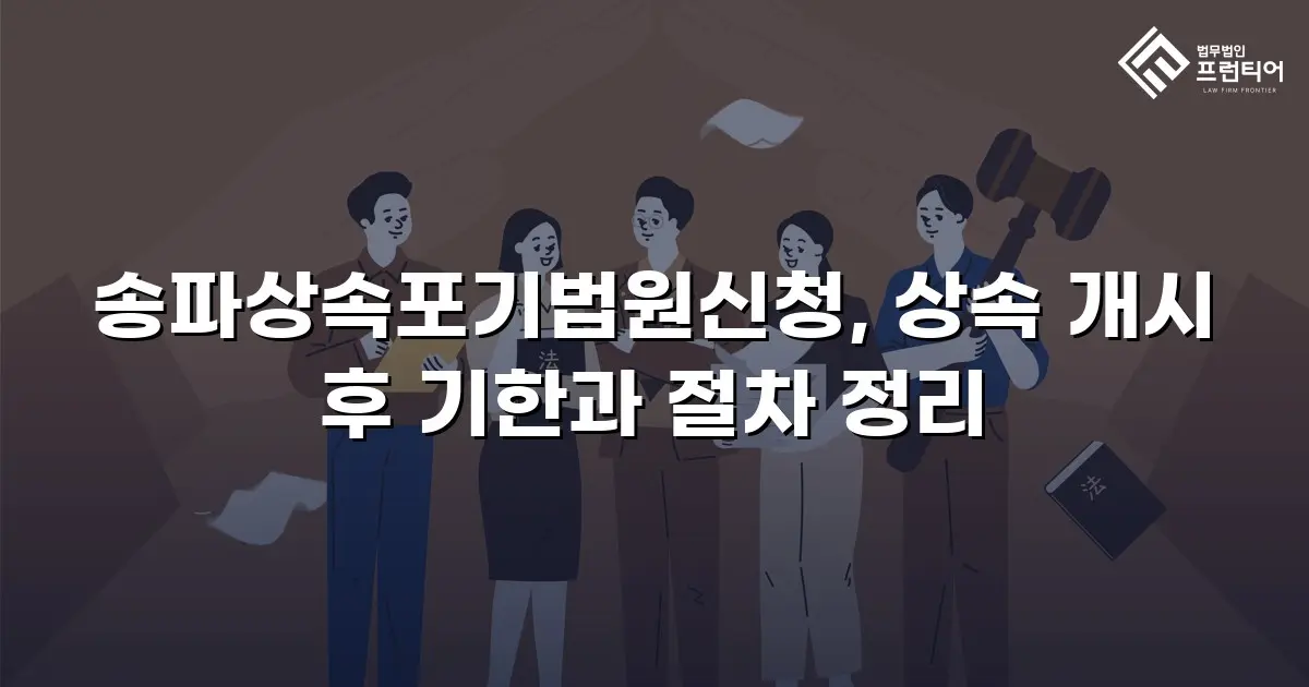 송파상속포기법원신청, 상속 개시 후 기한과 절차 정리