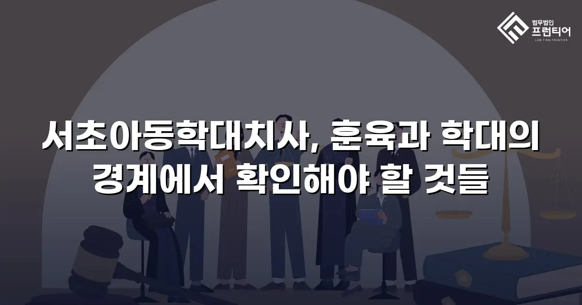 서초아동학대치사, 훈육과 학대의 경계에서 확인해야 할 것들