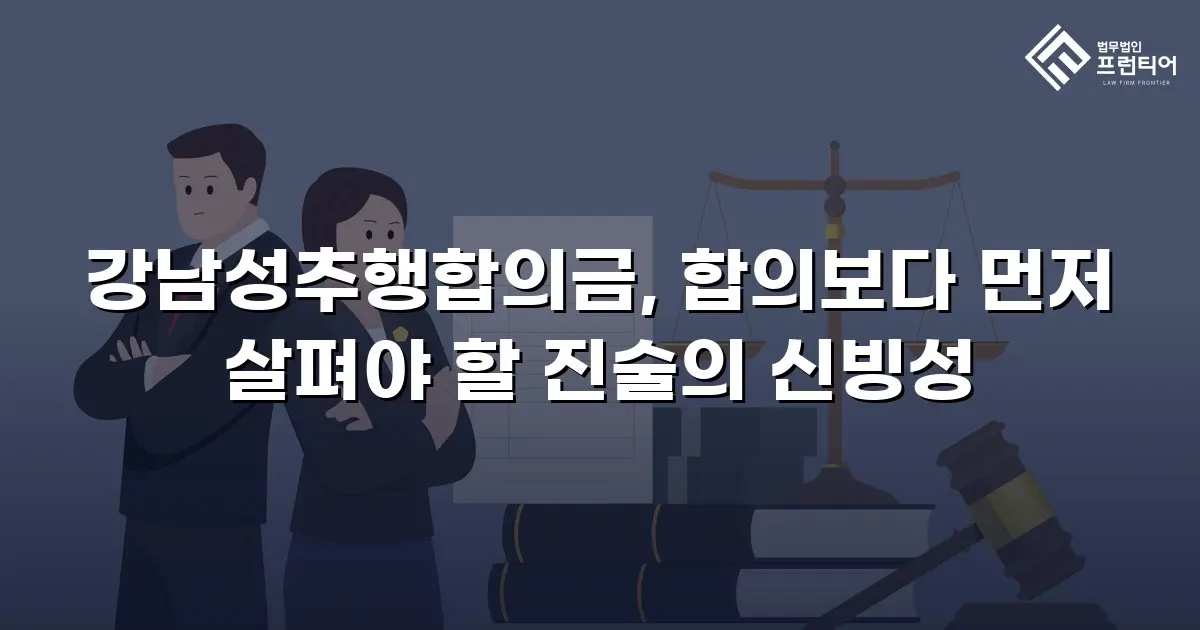 강남성추행합의금, 합의보다 먼저 살펴야 할 진술의 신빙성