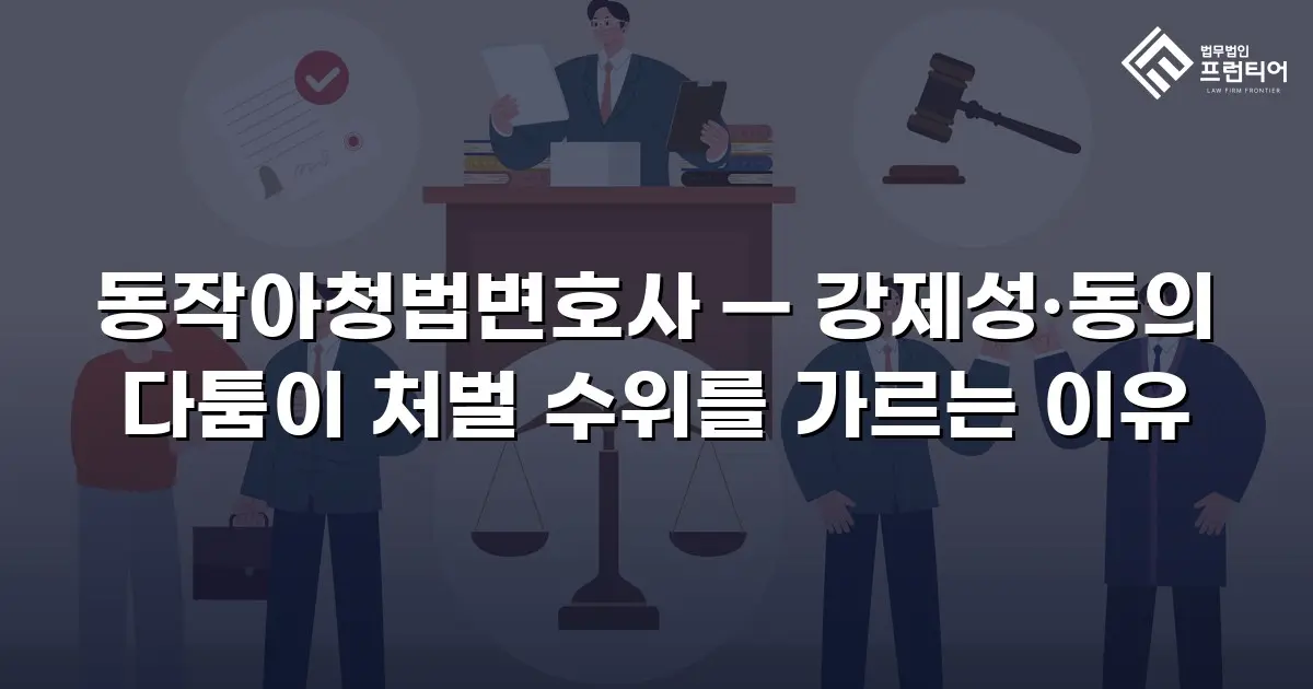 동작아청법변호사 — 강제성·동의 다툼이 처벌 수위를 가르는 이유