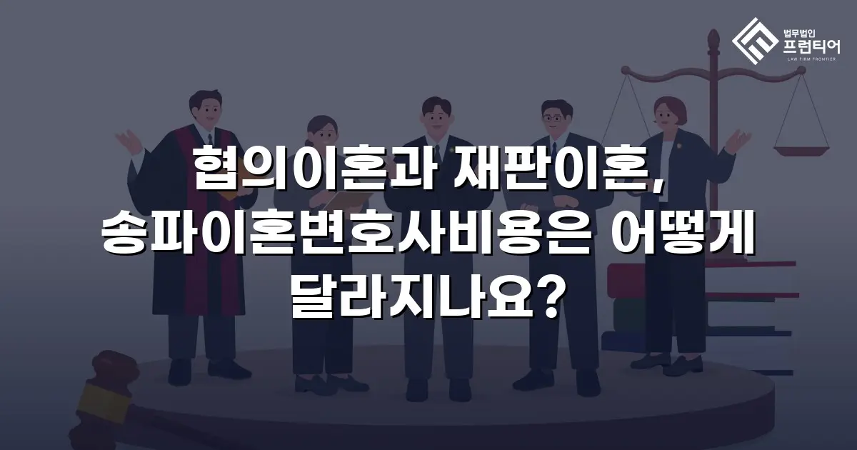 협의이혼과 재판이혼, 송파이혼변호사비용은 어떻게 달라지나요?