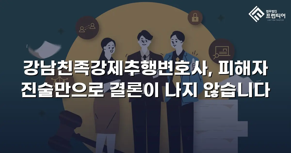 강남친족강제추행변호사, 피해자 진술만으로 결론이 나지 않습니다