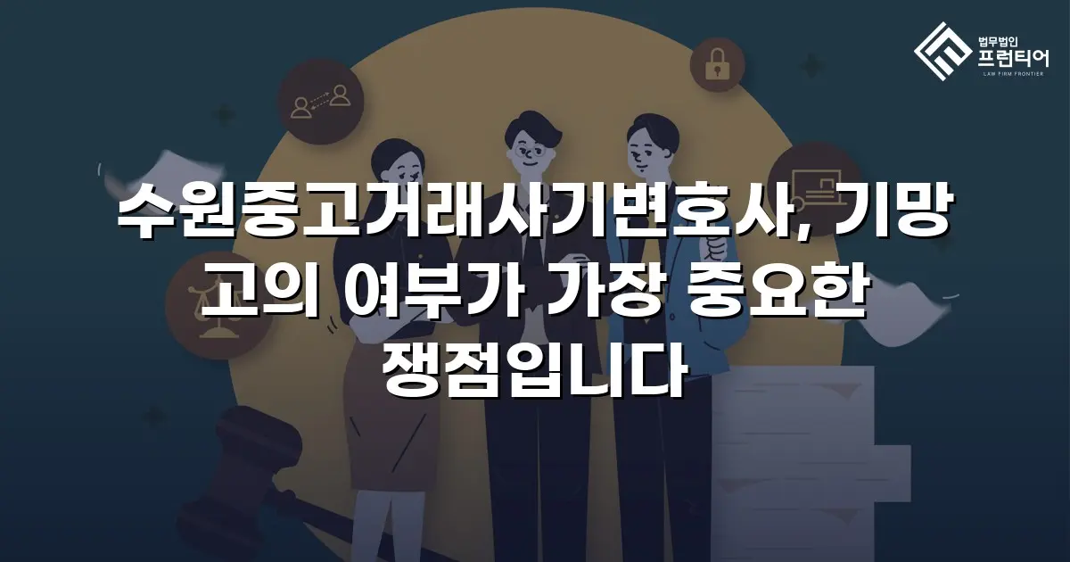 수원중고거래사기변호사, 기망 고의 여부가 가장 중요한 쟁점입니다