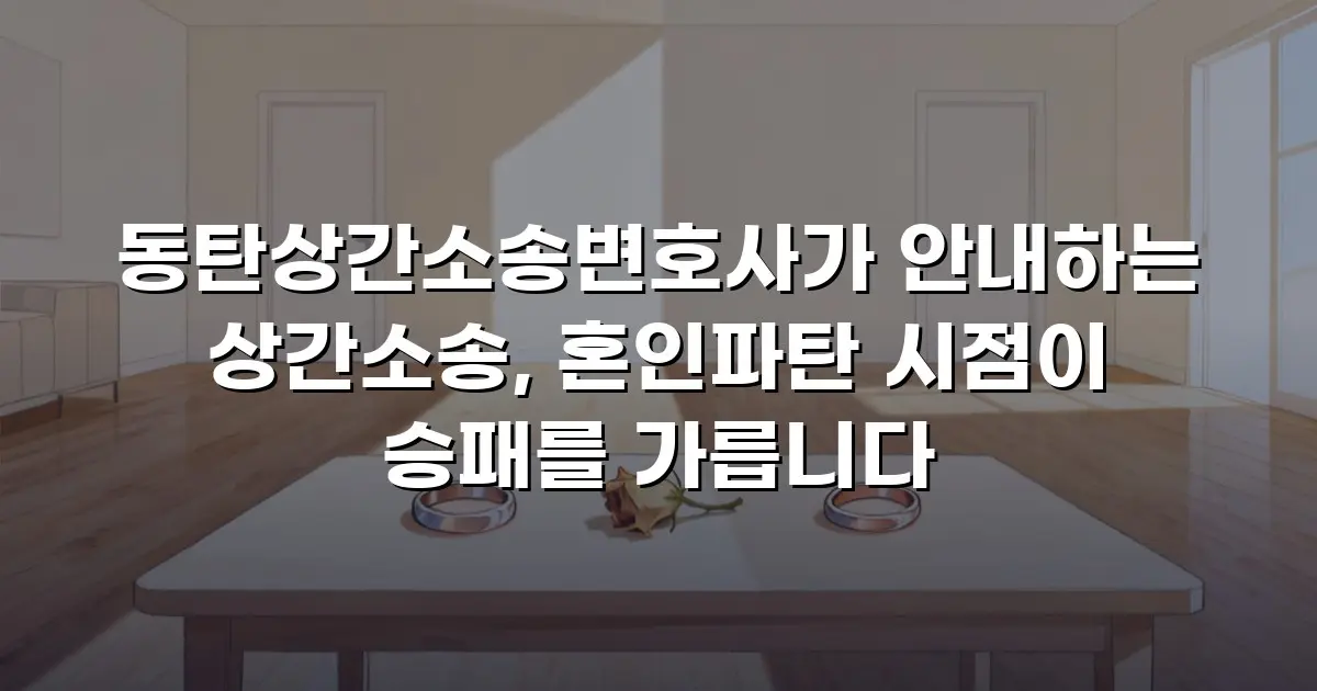동탄상간소송변호사가 안내하는 상간소송, 혼인파탄 시점이 승패를 가릅니다