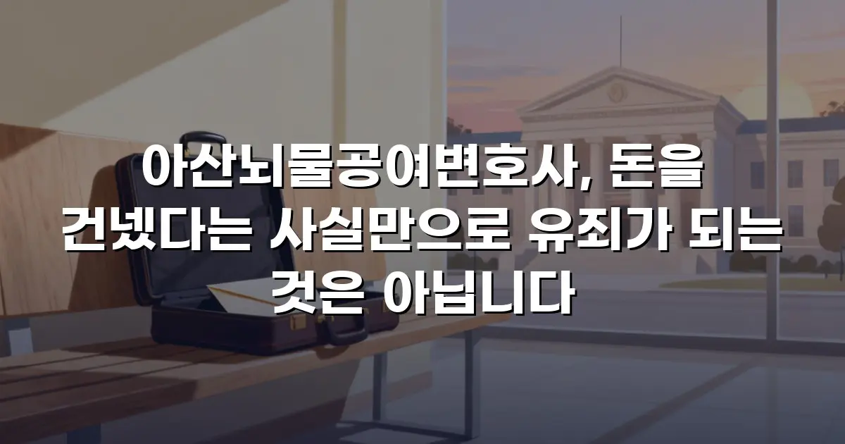 아산뇌물공여변호사, 돈을 건넸다는 사실만으로 유죄가 되는 것은 아닙니다