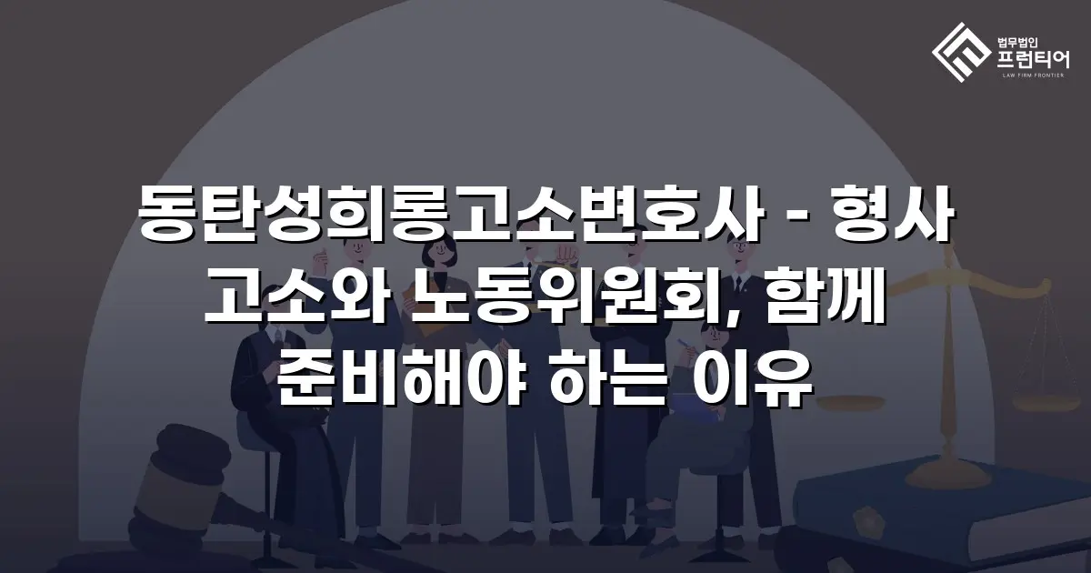 동탄성희롱고소변호사 – 형사 고소와 노동위원회, 함께 준비해야 하는 이유