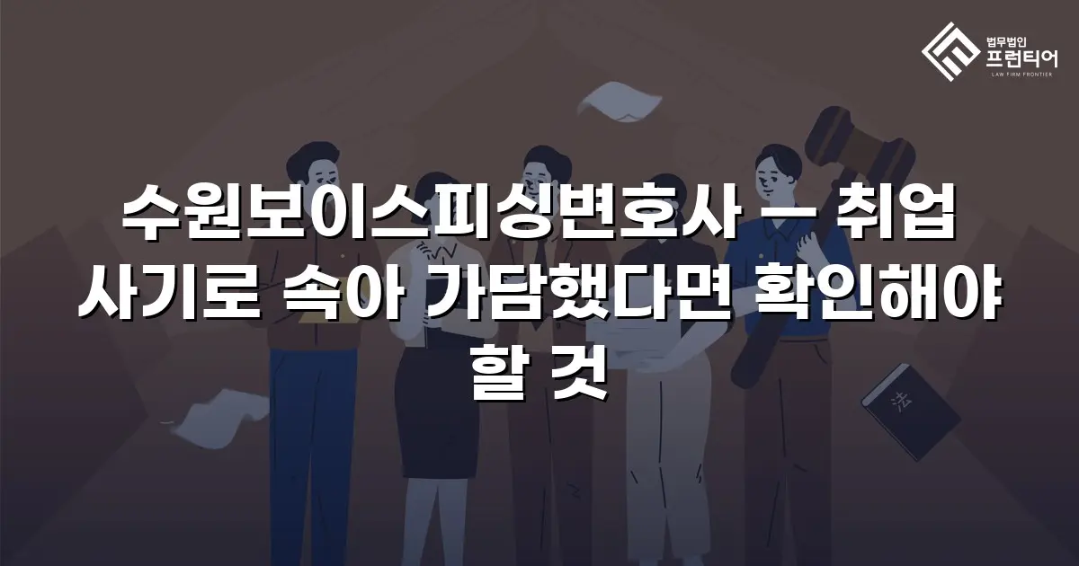 수원보이스피싱변호사 — 취업 사기로 속아 가담했다면 확인해야 할 것