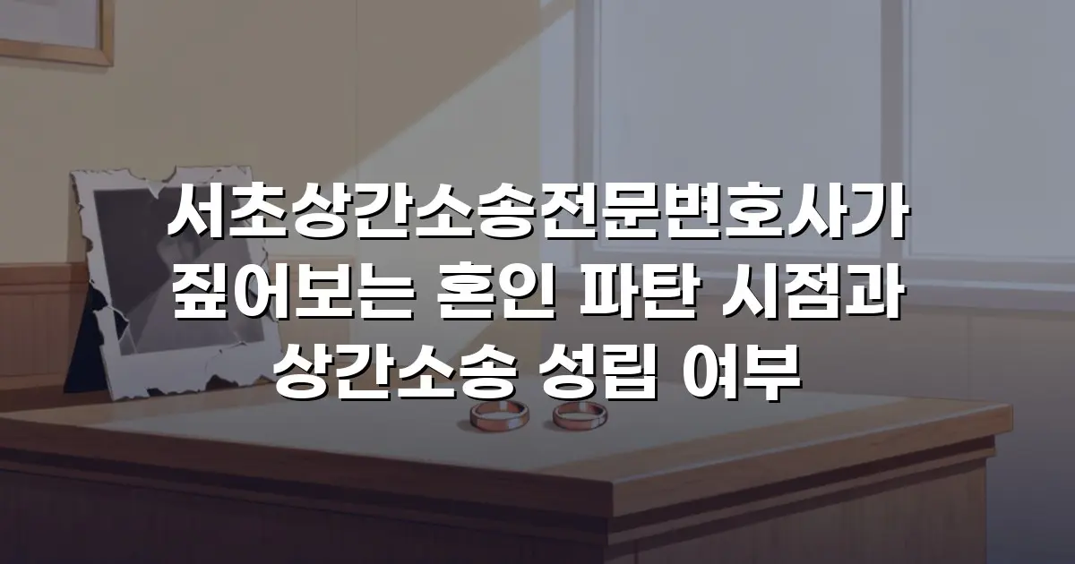 서초상간소송전문변호사가 짚어보는 혼인 파탄 시점과 상간소송 성립 여부