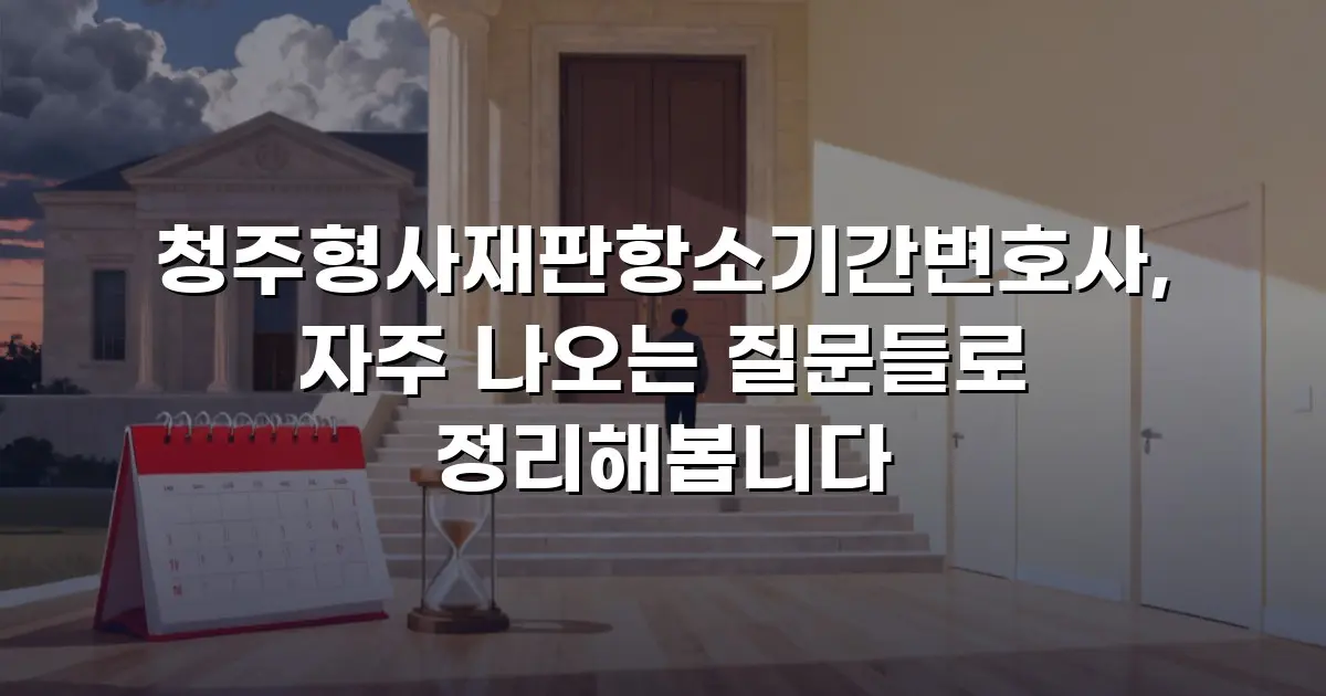 청주형사재판항소기간변호사, 자주 나오는 질문들로 정리해봅니다