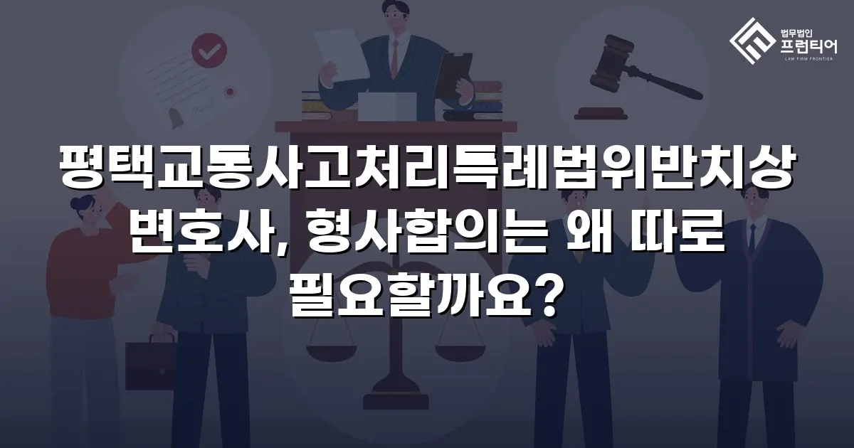 평택교통사고처리특례법위반치상변호사, 형사합의는 왜 따로 필요할까요?