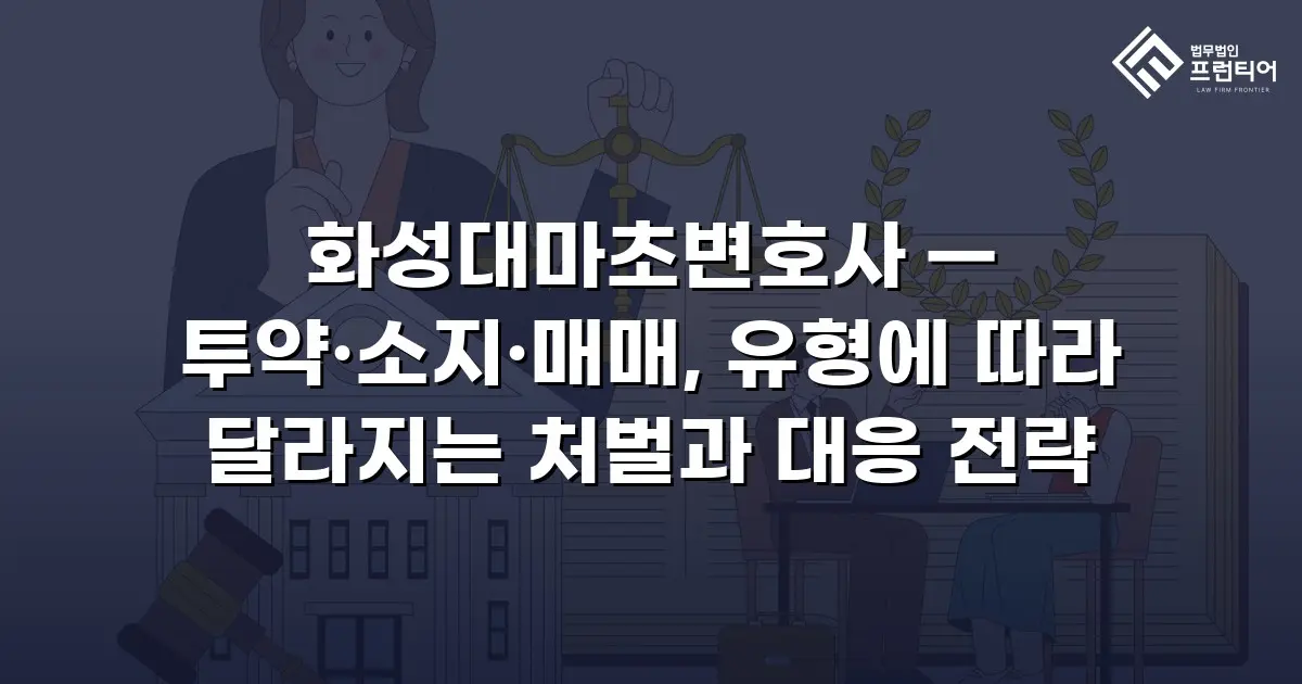 화성대마초변호사 — 투약·소지·매매, 유형에 따라 달라지는 처벌과 대응 전략