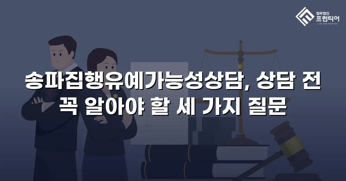 송파집행유예가능성상담, 상담 전 꼭 알아야 할 세 가지 질문