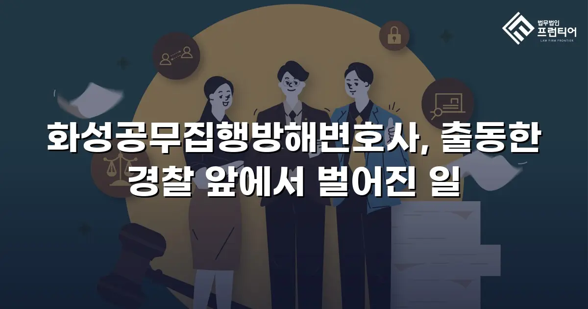 화성공무집행방해변호사, 출동한 경찰 앞에서 벌어진 일