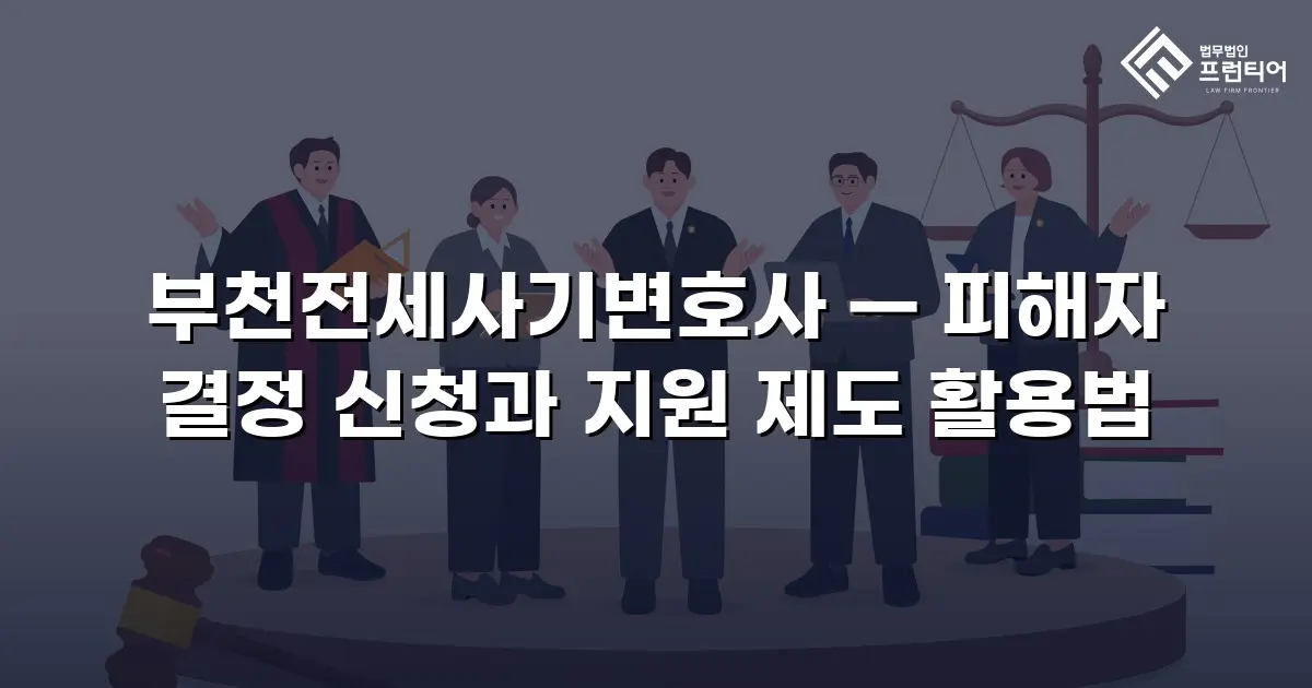 부천전세사기변호사 — 피해자 결정 신청과 지원 제도 활용법