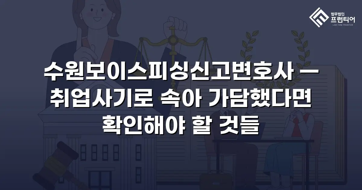 수원보이스피싱신고변호사 — 취업사기로 속아 가담했다면 확인해야 할 것들