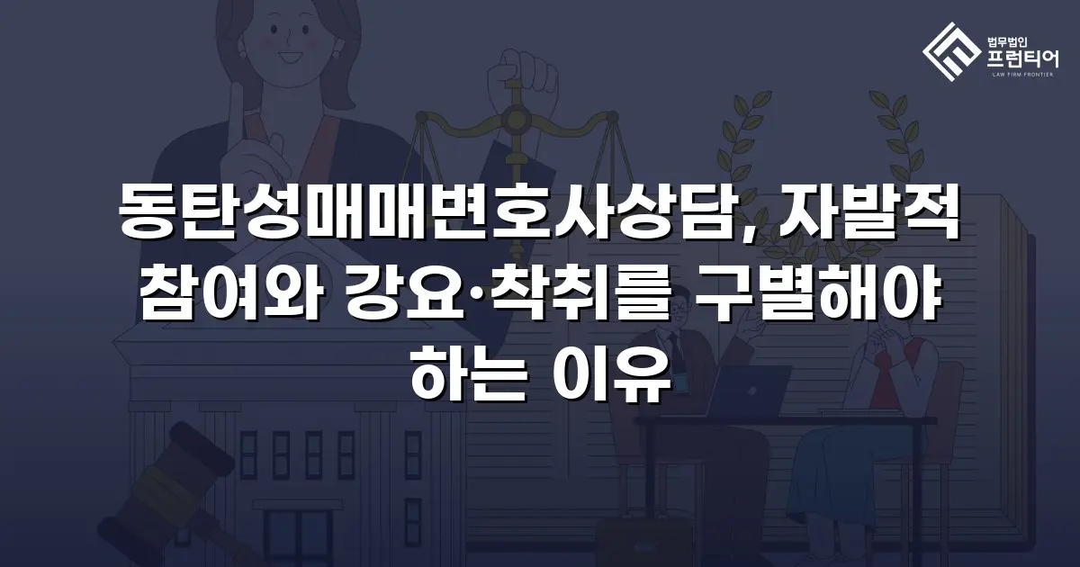 동탄성매매변호사상담, 자발적 참여와 강요·착취를 구별해야 하는 이유