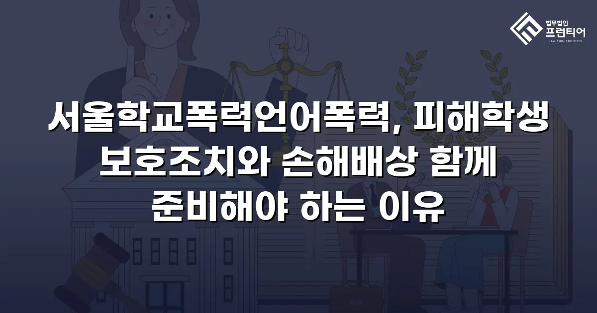 서울학교폭력언어폭력, 피해학생 보호조치와 손해배상 함께 준비해야 하는 이유