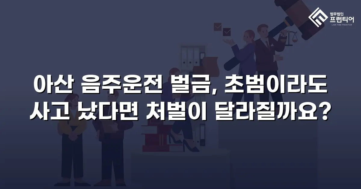아산 음주운전 벌금, 초범이라도 사고 났다면 처벌이 달라질까요?