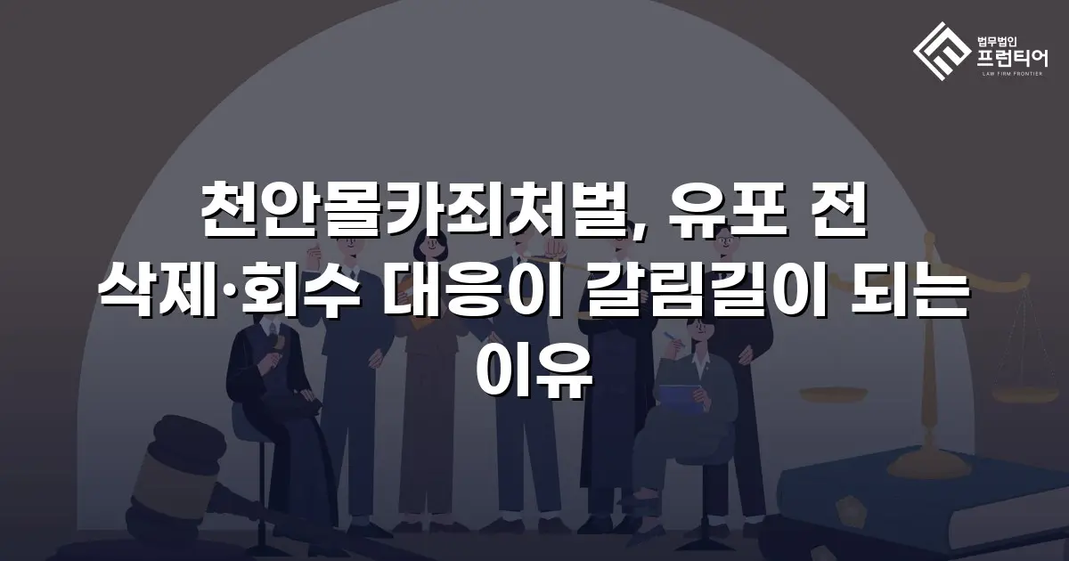 천안몰카죄처벌, 유포 전 삭제·회수 대응이 갈림길이 되는 이유