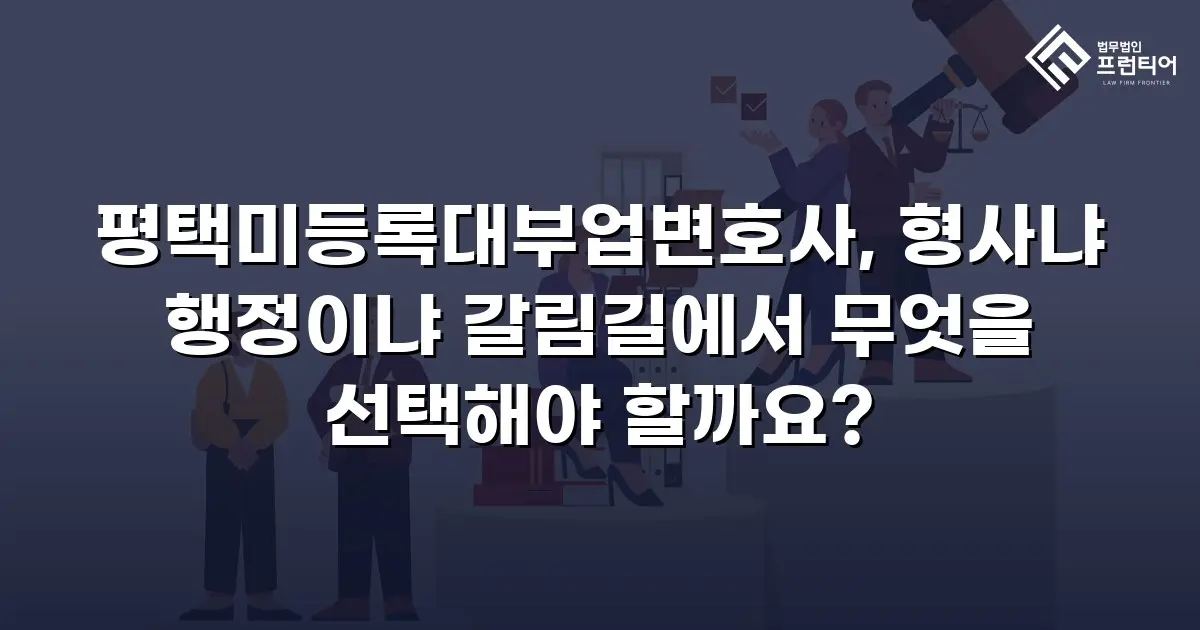 평택미등록대부업변호사, 형사냐 행정이냐 갈림길에서 무엇을 선택해야 할까요?