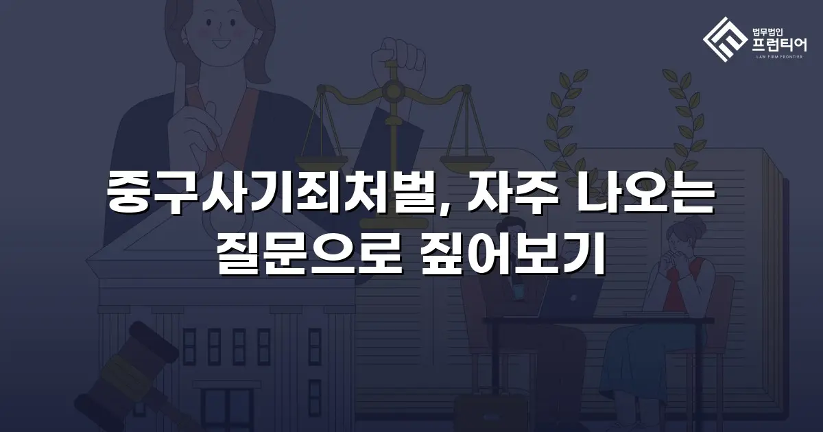 중구사기죄처벌, 자주 나오는 질문으로 짚어보기