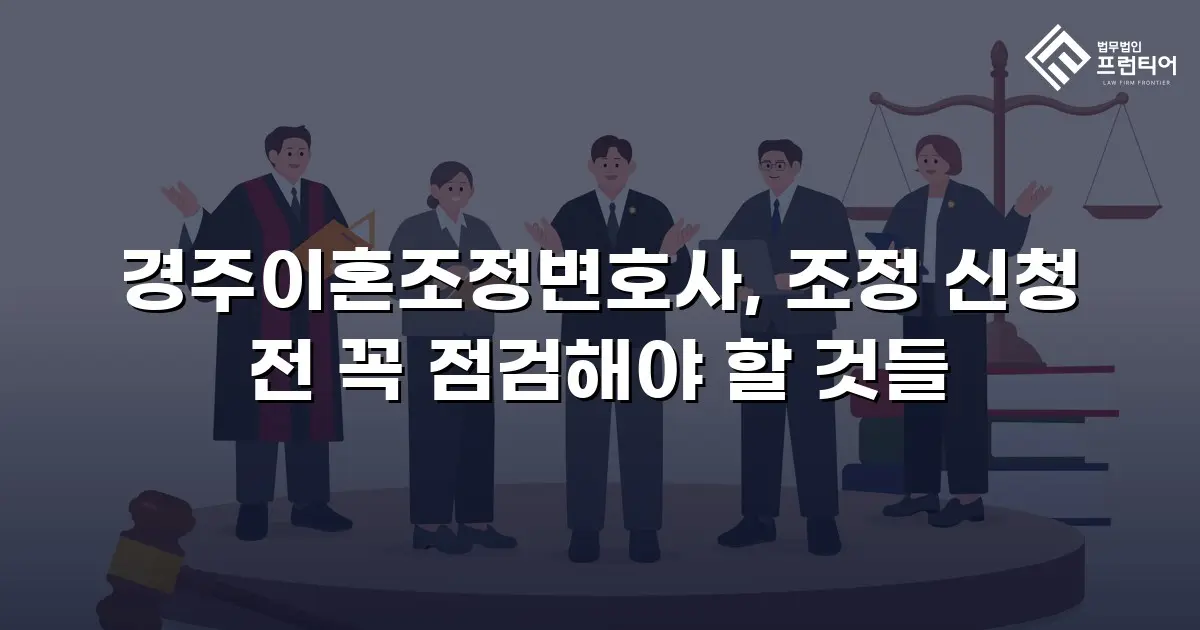 경주이혼조정변호사, 조정 신청 전 꼭 점검해야 할 것들