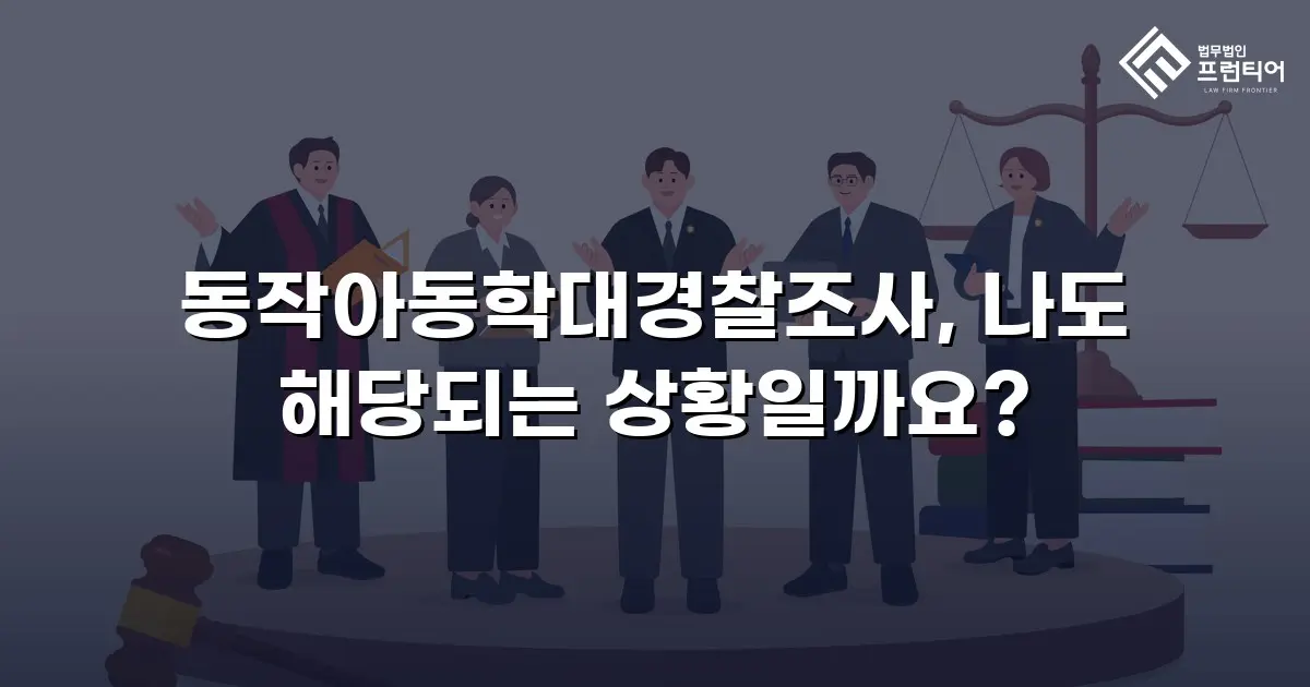 동작아동학대경찰조사, 나도 해당되는 상황일까요?
