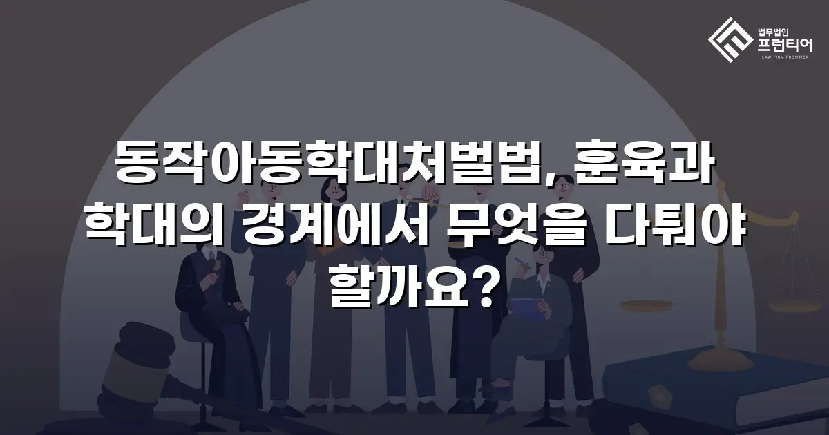동작아동학대처벌법, 훈육과 학대의 경계에서 무엇을 다퉈야 할까요?