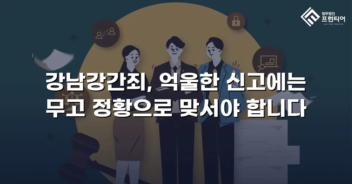 강남강간죄, 억울한 신고에는 무고 정황으로 맞서야 합니다