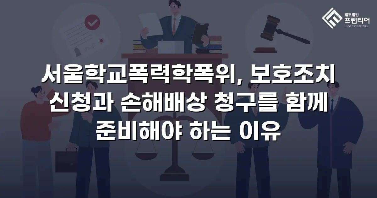서울학교폭력학폭위, 보호조치 신청과 손해배상 청구를 함께 준비해야 하는 이유