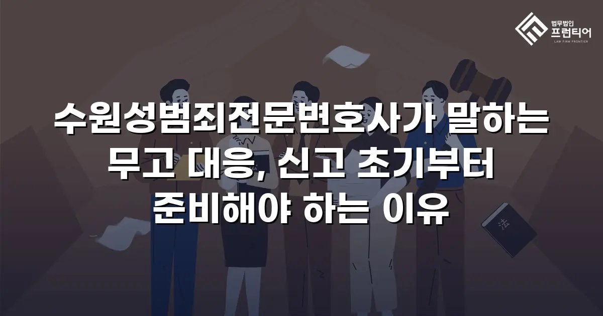 수원성범죄전문변호사가 말하는 무고 대응, 신고 초기부터 준비해야 하는 이유