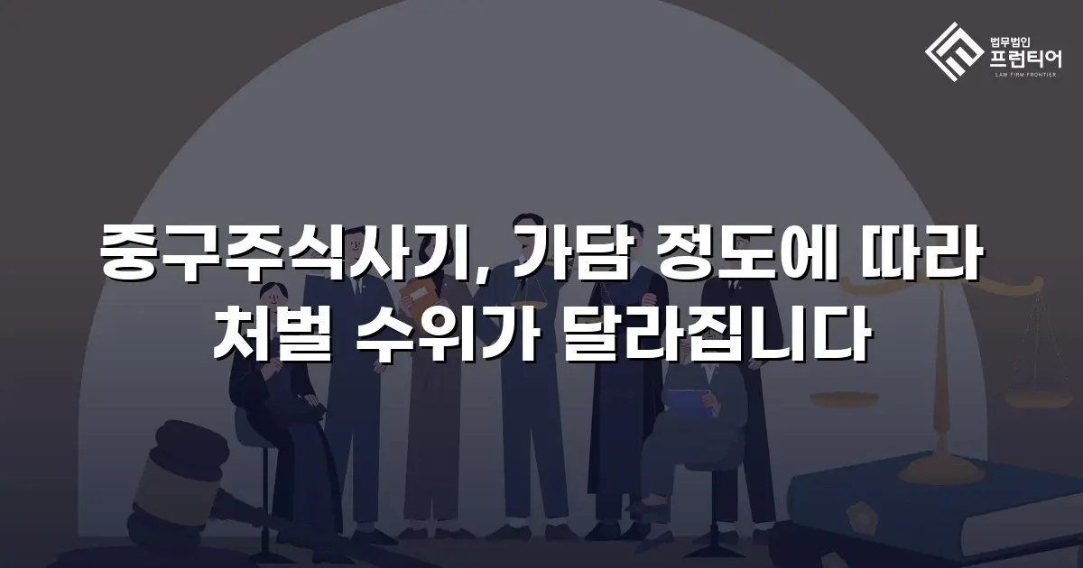 중구주식사기, 가담 정도에 따라 처벌 수위가 달라집니다