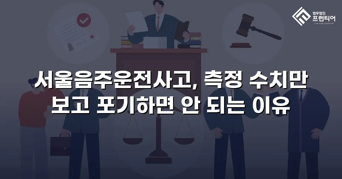 서울음주운전사고, 측정 수치만 보고 포기하면 안 되는 이유