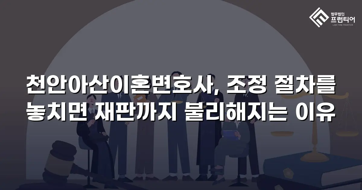 천안아산이혼변호사, 조정 절차를 놓치면 재판까지 불리해지는 이유